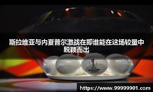 斯拉维亚与内夏普尔激战在即谁能在这场较量中脱颖而出